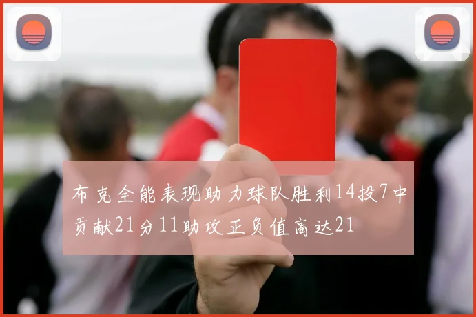 布克全能表现助力球队胜利14投7中贡献21分11助攻正负值高达21