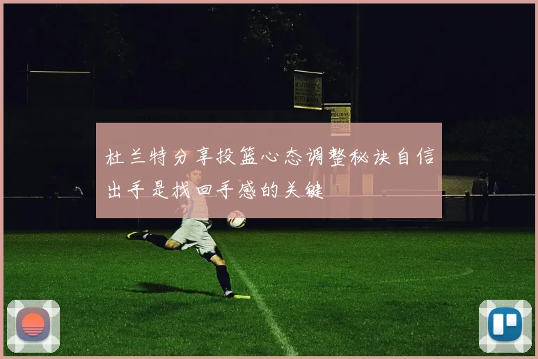 杜兰特分享投篮心态调整秘诀自信出手是找回手感的关键