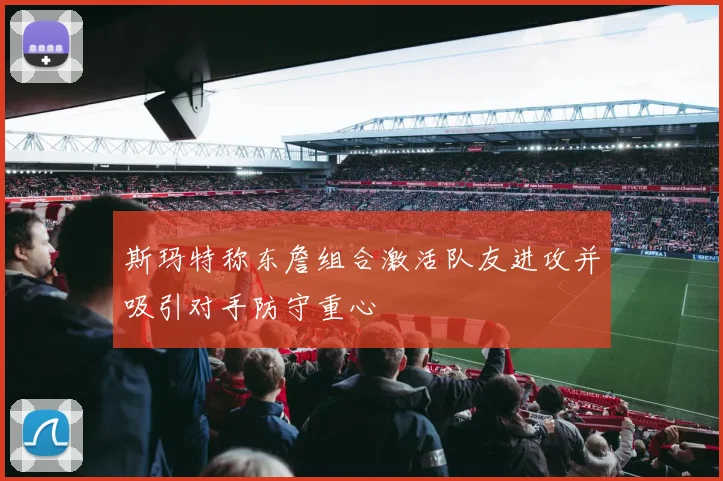 斯玛特称东詹组合激活队友进攻并吸引对手防守重心